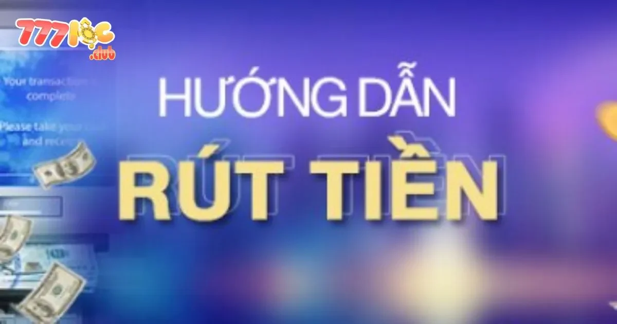 Rút Tiền 777loc: Nhanh Chóng, An Toàn Tuyệt Đối 1 Rút Tiền 777loc: Quy Trình Rút Tiền Dễ Dàng Tại 777loc